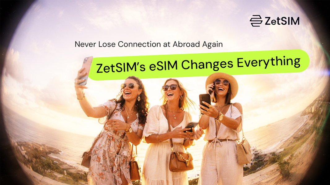 Never Lose Connection Abroad Again - ZetSIM’s eSIM Changes Everything